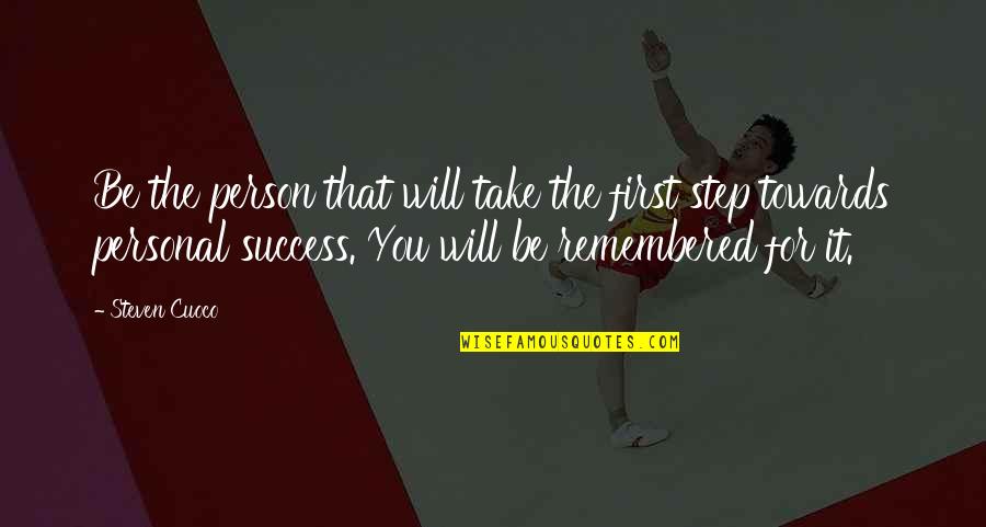 Take A First Step Quotes By Steven Cuoco: Be the person that will take the first Take A First Step Quotes By Steven Cuoco: Be the person that will take the first