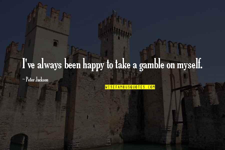 Take A Gamble Quotes By Peter Jackson: I've always been happy to take a gamble