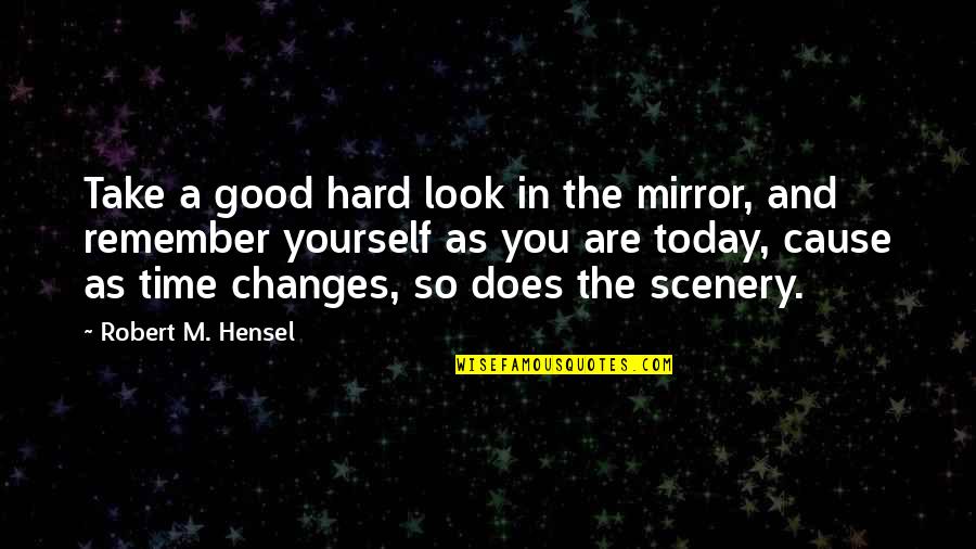 Take A Good Look In The Mirror Quotes By Robert M. Hensel: Take a good hard look in the mirror,