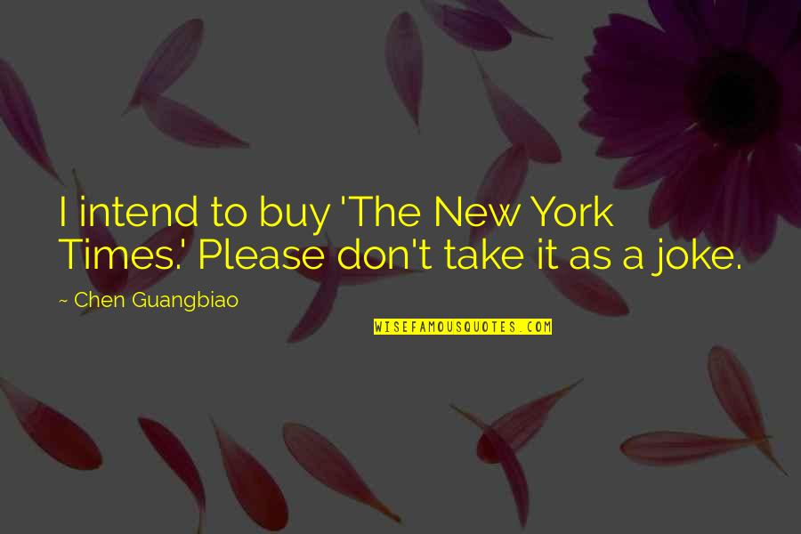 Take A Joke Quotes By Chen Guangbiao: I intend to buy 'The New York Times.'
