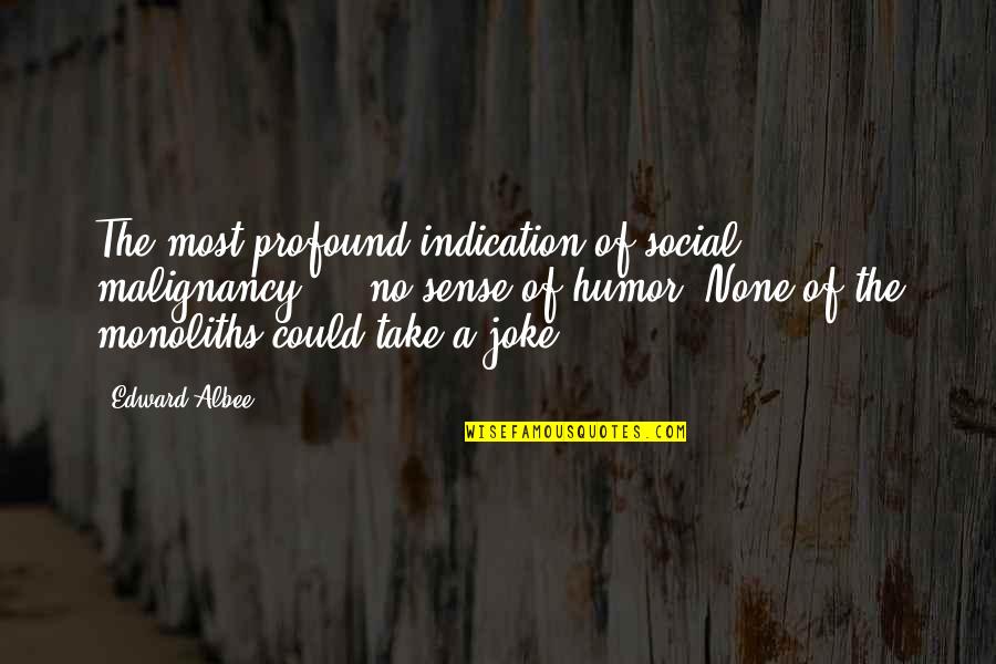 Take A Joke Quotes By Edward Albee: The most profound indication of social malignancy ...