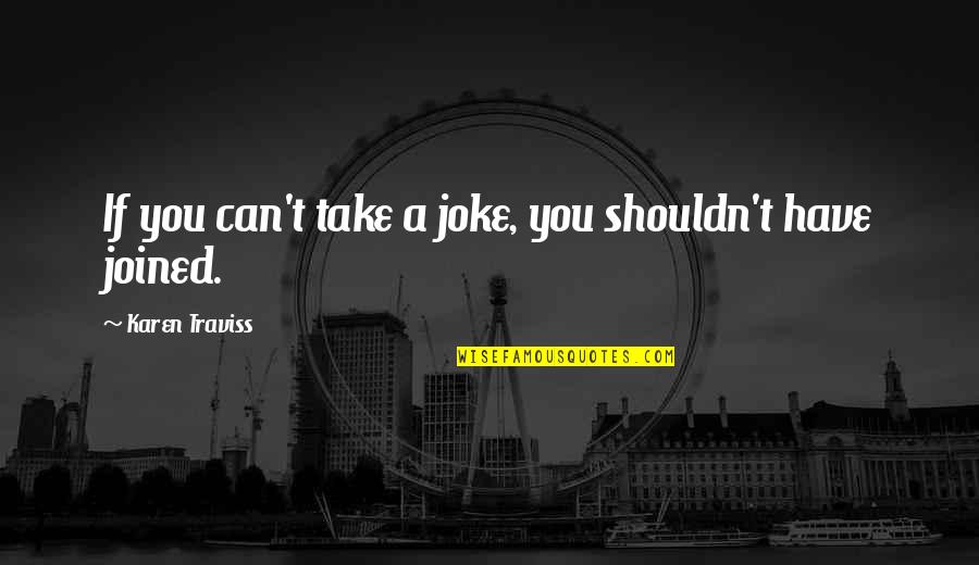 Take A Joke Quotes By Karen Traviss: If you can't take a joke, you shouldn't