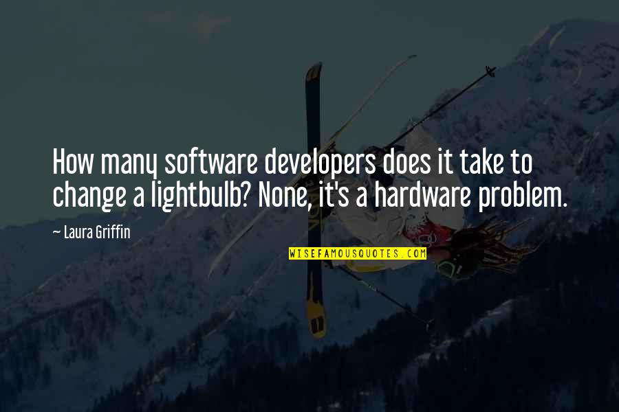 Take A Joke Quotes By Laura Griffin: How many software developers does it take to Take A Joke Quotes By Laura Griffin: How many software developers does it take to