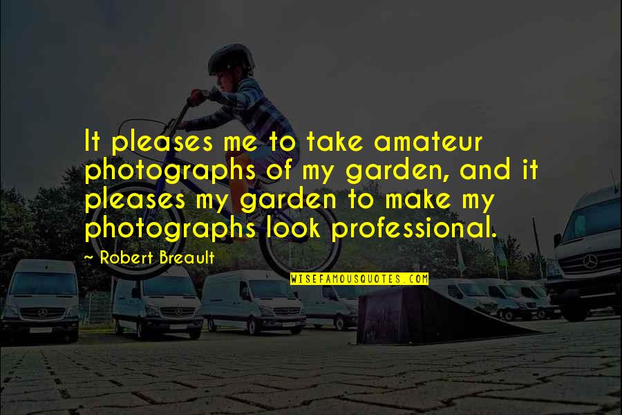 Take A Look At Me Now Quotes By Robert Breault: It pleases me to take amateur photographs of