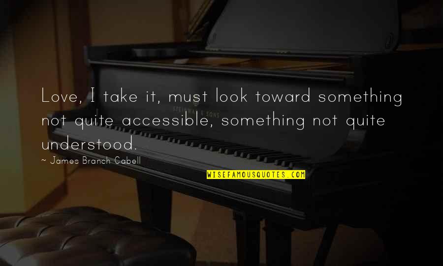 Take A Look At My Life Quotes By James Branch Cabell: Love, I take it, must look toward something