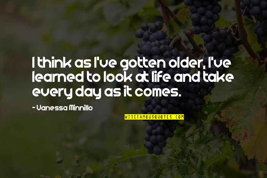 Take A Look At My Life Quotes By Vanessa Minnillo: I think as I've gotten older, I've learned