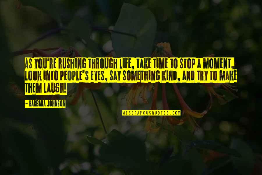 Take A Look At Your Life Quotes By Barbara Johnson: As you're rushing through life, take time to