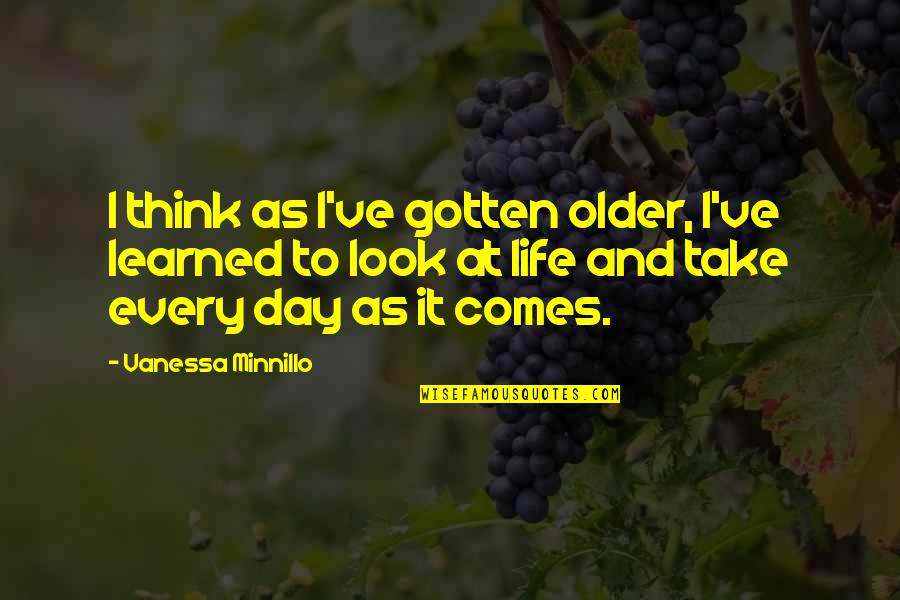 Take A Look At Your Life Quotes By Vanessa Minnillo: I think as I've gotten older, I've learned