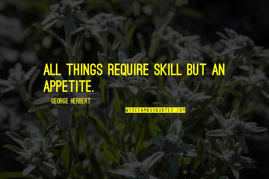 Take A Look At Yourself In The Mirror One Tree Hill Quotes By George Herbert: All things require skill but an appetite.