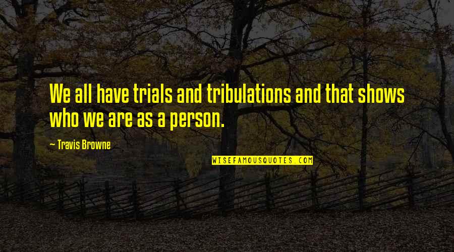 Take A Look At Yourself In The Mirror One Tree Hill Quotes By Travis Browne: We all have trials and tribulations and that