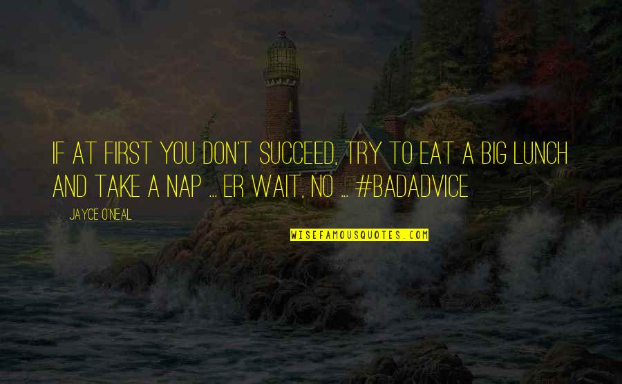 Take A Nap Quotes By Jayce O'Neal: If at first you don't succeed, try to
