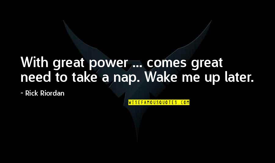 Take A Nap Quotes By Rick Riordan: With great power ... comes great need to