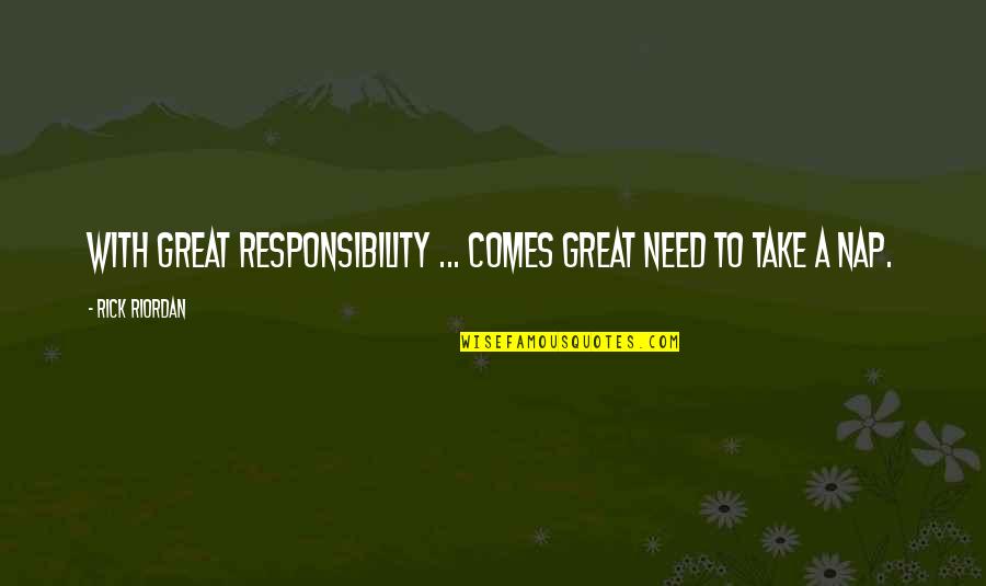 Take A Nap Quotes By Rick Riordan: With great responsibility ... comes great need to