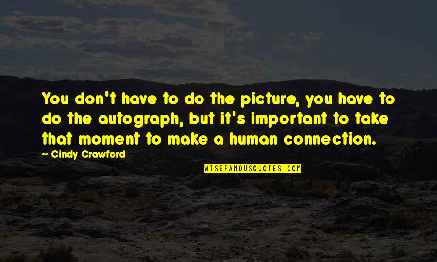 Take A Picture Quotes By Cindy Crawford: You don't have to do the picture, you