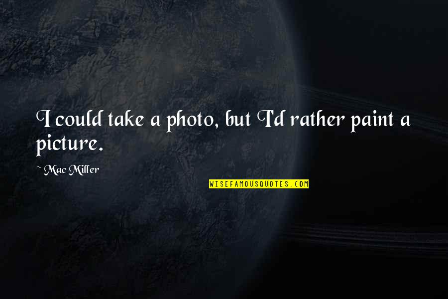 Take A Picture Quotes By Mac Miller: I could take a photo, but I'd rather