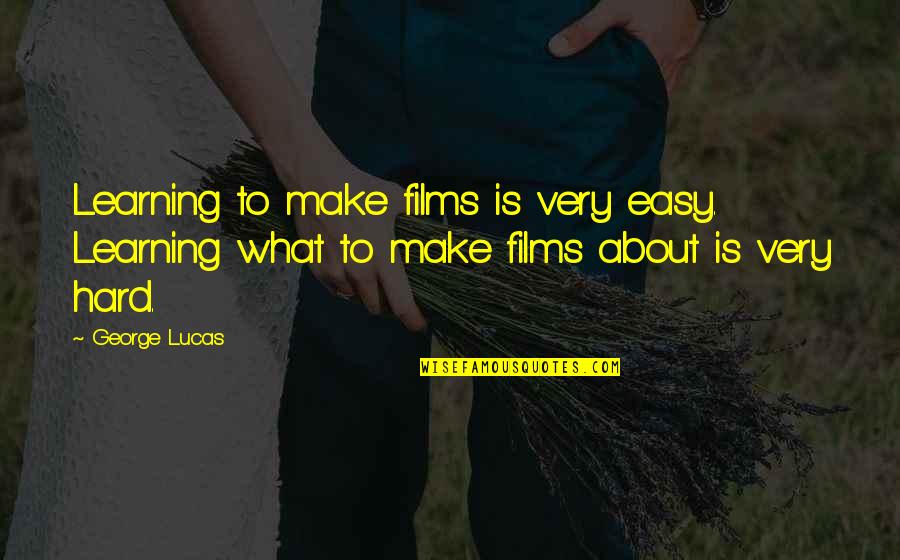 Take A Puff Quotes By George Lucas: Learning to make films is very easy. Learning