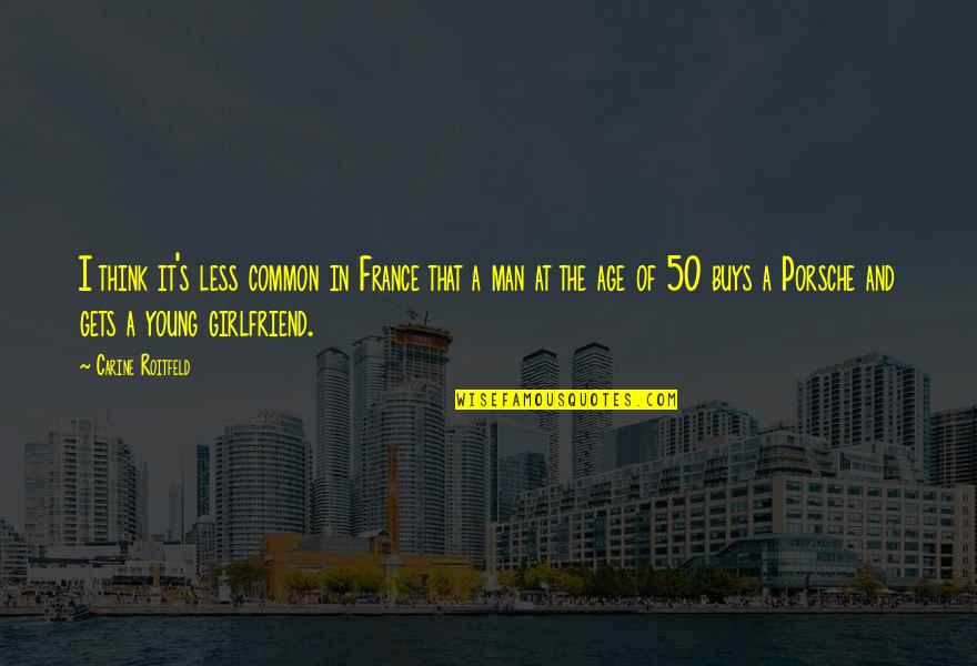 Take A Seat Quotes By Carine Roitfeld: I think it's less common in France that Take A Seat Quotes By Carine Roitfeld: I think it's less common in France that