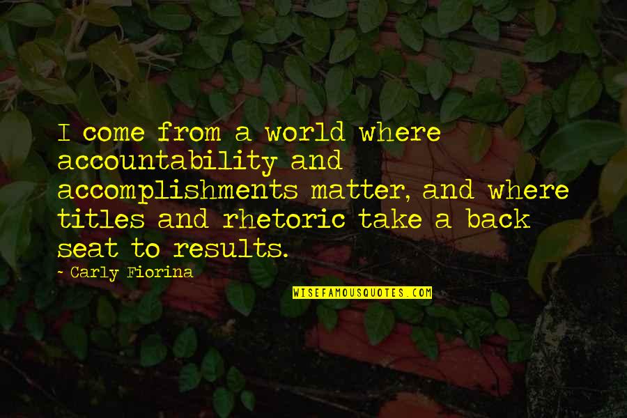 Take A Seat Quotes By Carly Fiorina: I come from a world where accountability and