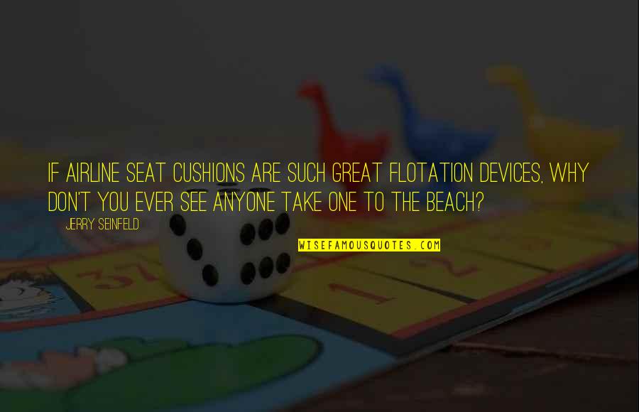 Take A Seat Quotes By Jerry Seinfeld: If airline seat cushions are such great flotation Take A Seat Quotes By Jerry Seinfeld: If airline seat cushions are such great flotation