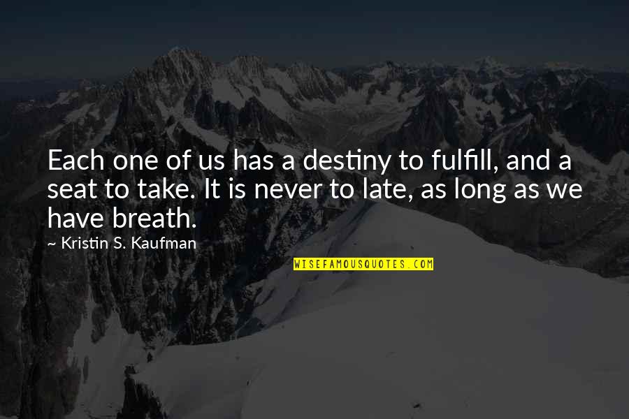 Take A Seat Quotes By Kristin S. Kaufman: Each one of us has a destiny to Take A Seat Quotes By Kristin S. Kaufman: Each one of us has a destiny to