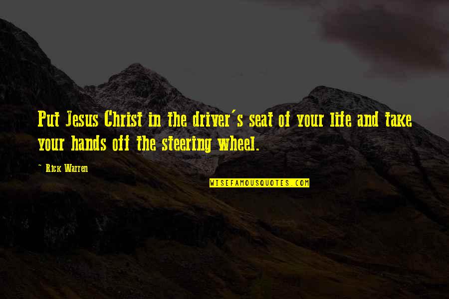 Take A Seat Quotes By Rick Warren: Put Jesus Christ in the driver's seat of Take A Seat Quotes By Rick Warren: Put Jesus Christ in the driver's seat of