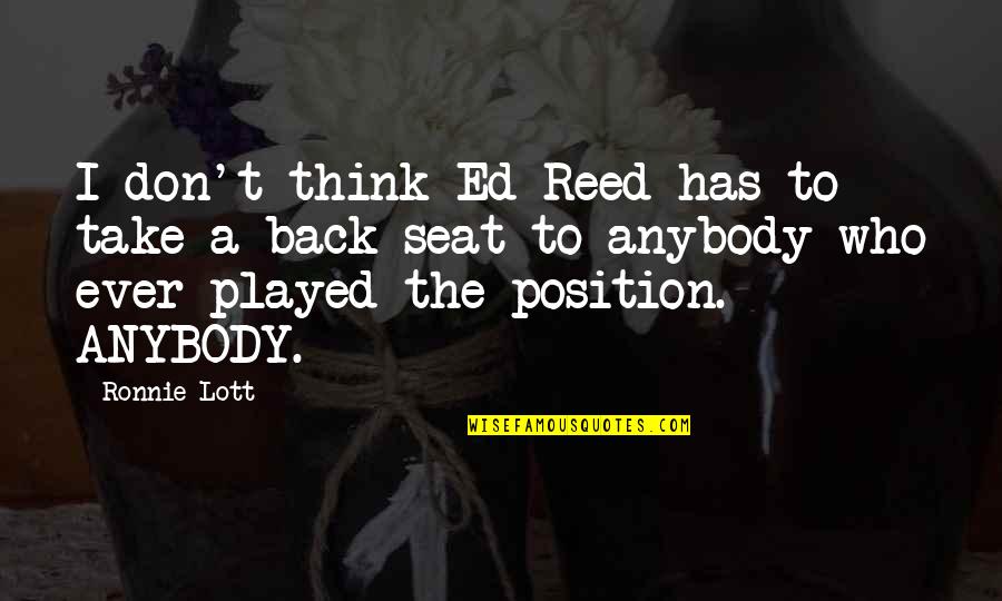Take A Seat Quotes By Ronnie Lott: I don't think Ed Reed has to take Take A Seat Quotes By Ronnie Lott: I don't think Ed Reed has to take