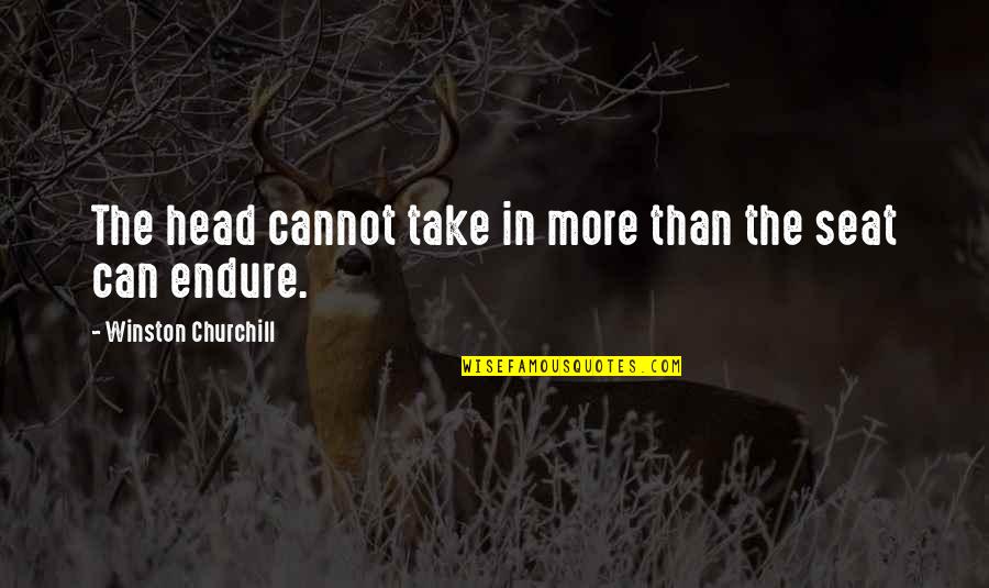 Take A Seat Quotes By Winston Churchill: The head cannot take in more than the Take A Seat Quotes By Winston Churchill: The head cannot take in more than the