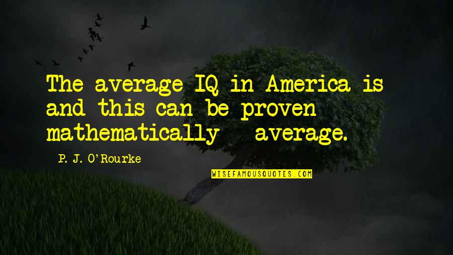 Take A Sip Quotes By P. J. O'Rourke: The average IQ in America is - and