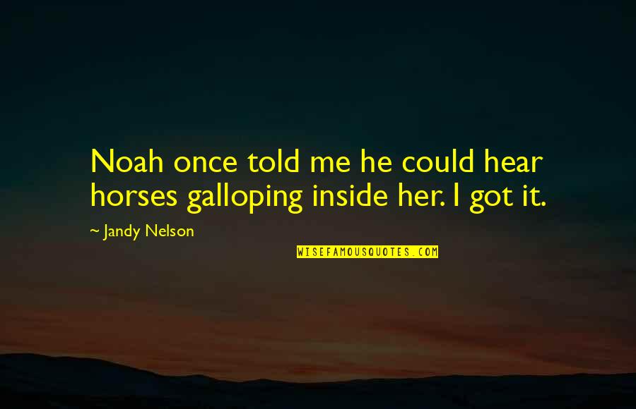 Take A Step Back To Move Forward Quotes By Jandy Nelson: Noah once told me he could hear horses