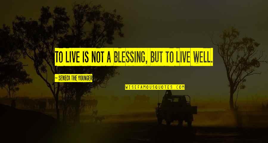 Take A Step Back To Move Forward Quotes By Seneca The Younger: To live is not a blessing, but to Take A Step Back To Move Forward Quotes By Seneca The Younger: To live is not a blessing, but to