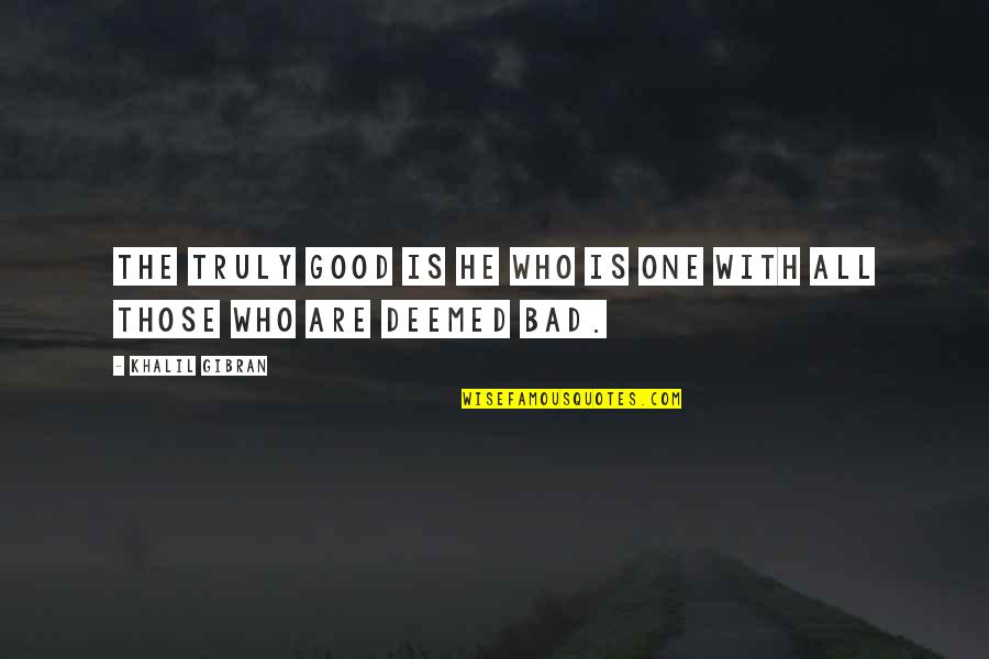 Take A Step Of Faith Quote Quotes By Khalil Gibran: The truly good is he who is one