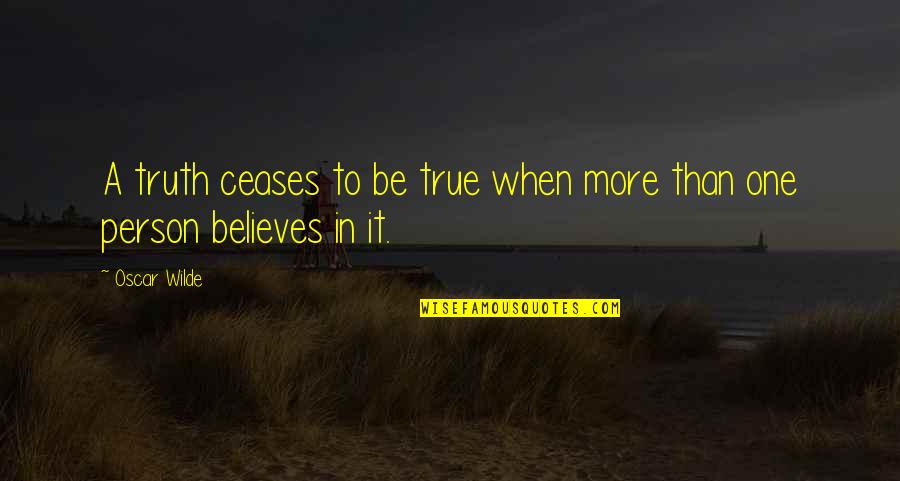 Take A Step Quote Quotes By Oscar Wilde: A truth ceases to be true when more
