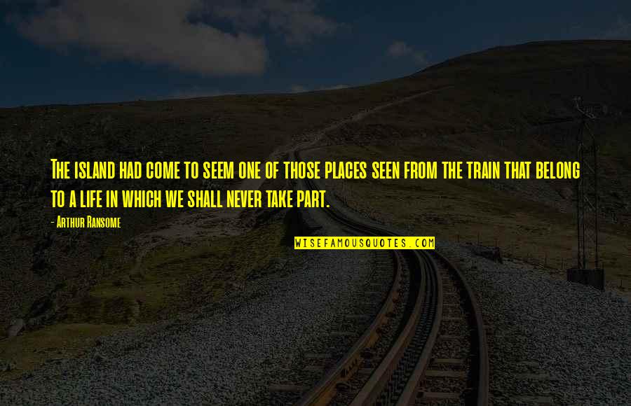 Take A Train Quotes By Arthur Ransome: The island had come to seem one of