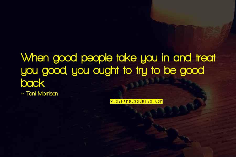 Take A Treat Quotes By Toni Morrison: When good people take you in and treat