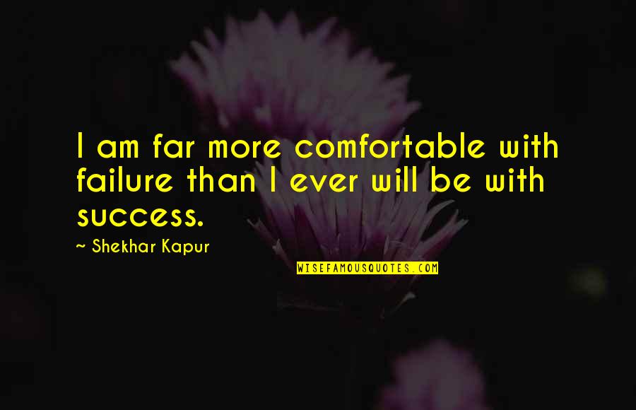 Take A Walk In The Woods Quotes By Shekhar Kapur: I am far more comfortable with failure than