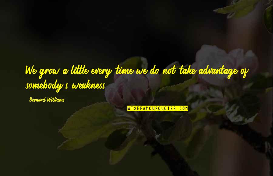 Take Advantage Of Time Quotes By Bernard Williams: We grow a little every time we do