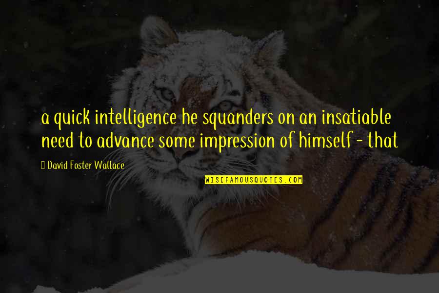 Take Advantage Of Time Quotes By David Foster Wallace: a quick intelligence he squanders on an insatiable Take Advantage Of Time Quotes By David Foster Wallace: a quick intelligence he squanders on an insatiable