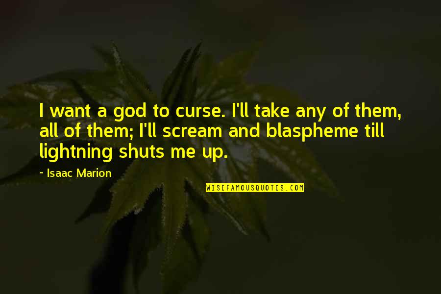 Take All Of Me Quotes By Isaac Marion: I want a god to curse. I'll take