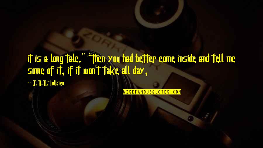 Take All Of Me Quotes By J.R.R. Tolkien: it is a long tale." "Then you had