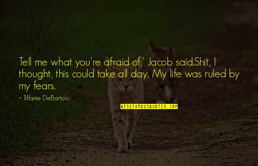 Take All Of Me Quotes By Tiffanie DeBartolo: Tell me what you're afraid of,' Jacob said.Shit,