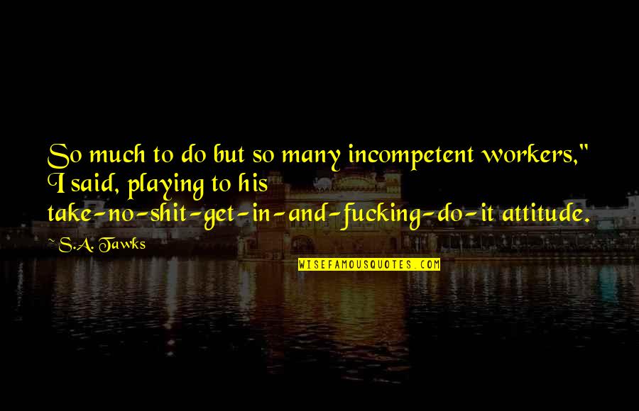 Take An Adventure Quotes By S.A. Tawks: So much to do but so many incompetent Take An Adventure Quotes By S.A. Tawks: So much to do but so many incompetent