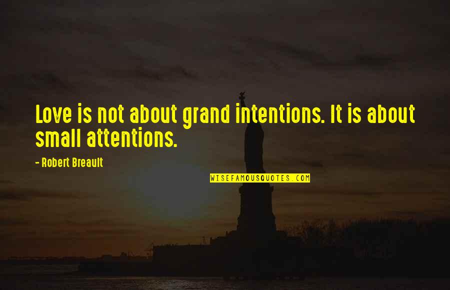 Take And Bake Quotes By Robert Breault: Love is not about grand intentions. It is Take And Bake Quotes By Robert Breault: Love is not about grand intentions. It is