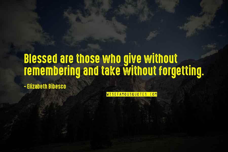 Take And Give Quotes By Elizabeth Bibesco: Blessed are those who give without remembering and