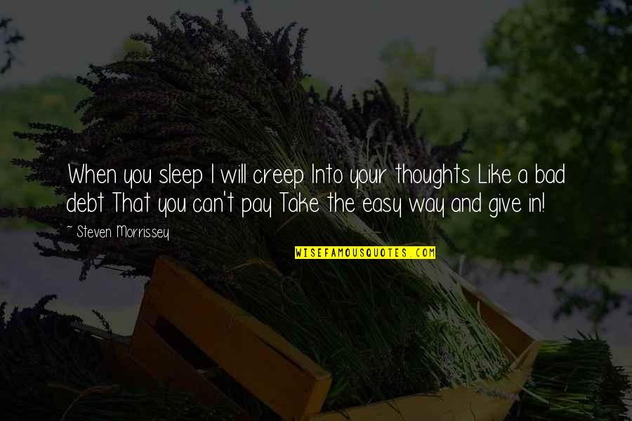 Take And Give Quotes By Steven Morrissey: When you sleep I will creep Into your