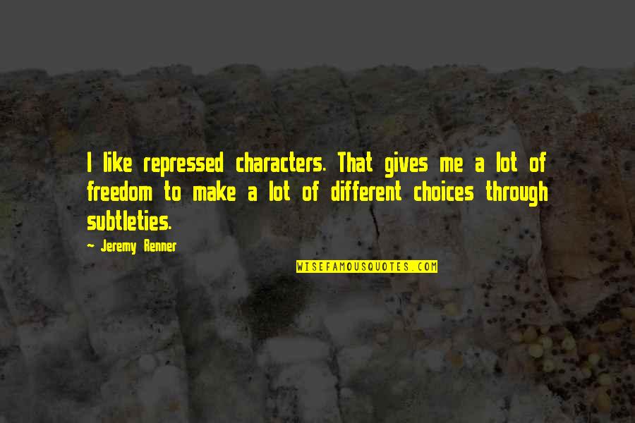 Take And Receive Lyrics Quotes By Jeremy Renner: I like repressed characters. That gives me a Take And Receive Lyrics Quotes By Jeremy Renner: I like repressed characters. That gives me a
