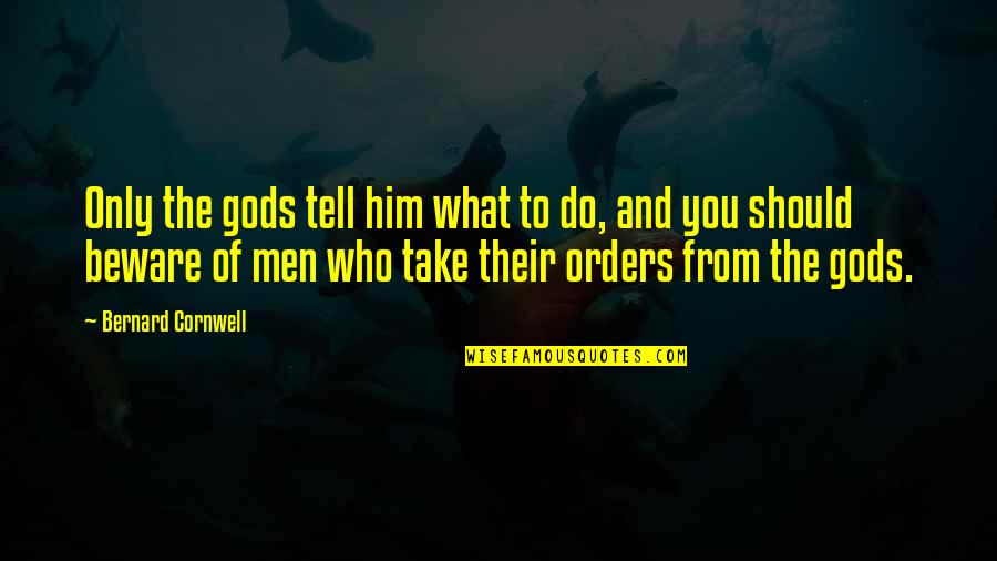 Take And Take Quotes By Bernard Cornwell: Only the gods tell him what to do,