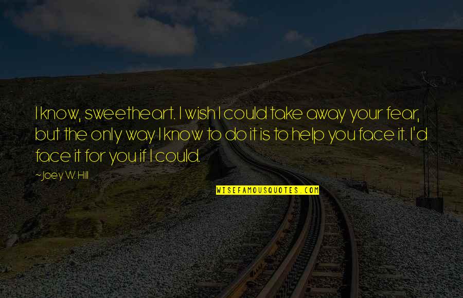 Take Away Fear Quotes By Joey W. Hill: I know, sweetheart. I wish I could take