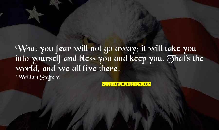 Take Away Fear Quotes By William Stafford: What you fear will not go away; it