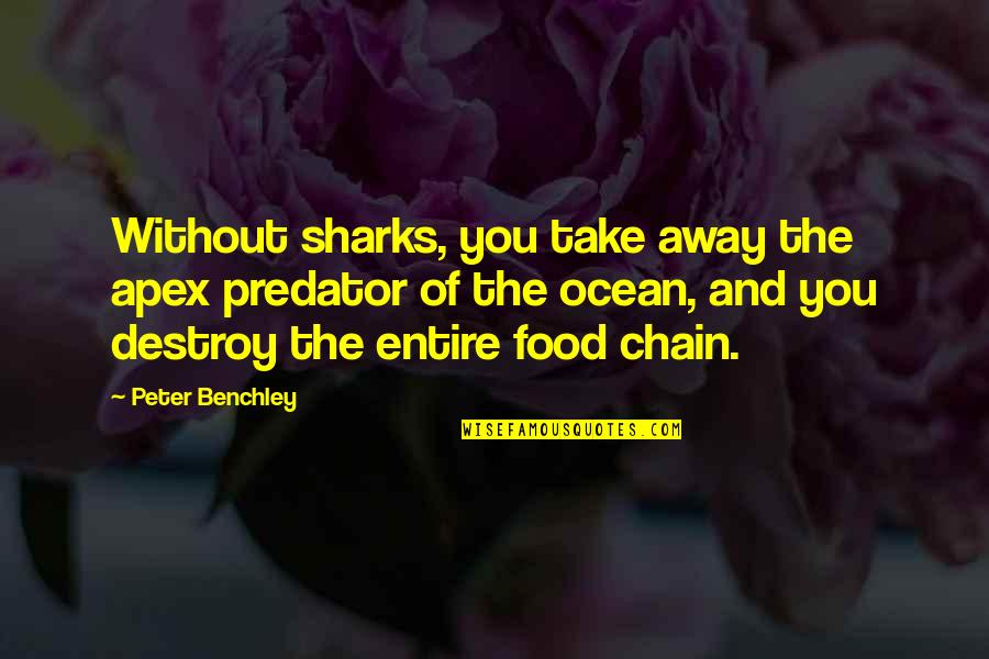 Take Away Food Quotes By Peter Benchley: Without sharks, you take away the apex predator Take Away Food Quotes By Peter Benchley: Without sharks, you take away the apex predator