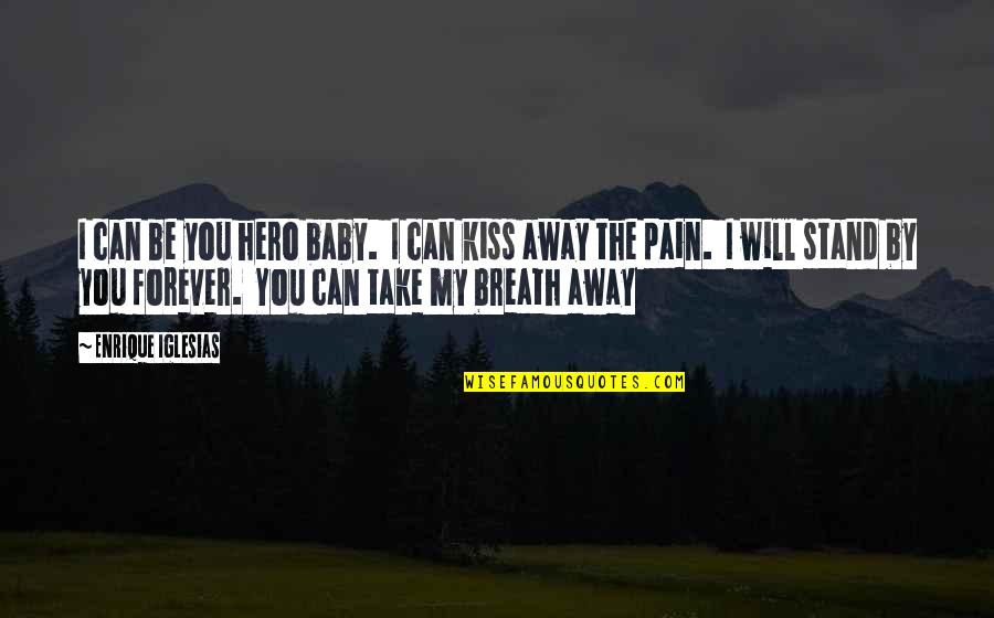 Take Away Pain Quotes By Enrique Iglesias: I can be you hero baby. I can